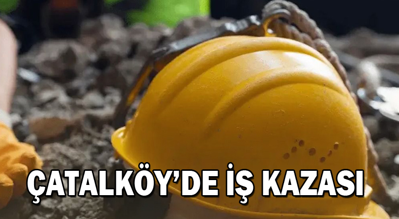 Çatalköy’de iş kazası 21 Yaşındaki Genç Yoğun Bakımda