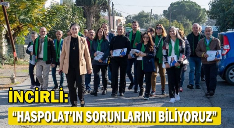 İncirli: Haspolat’ın Sorunlarını Biliyoruz.