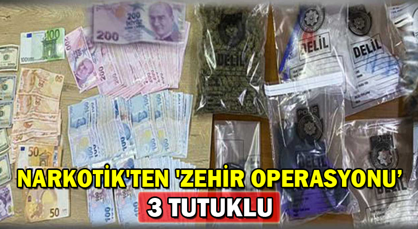 Narkotik’ten ‘Zehir Operasyonu’! 3 tutuklu