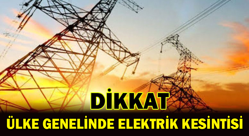 Dikkat! Ülke genelinde elektrik kesintisi