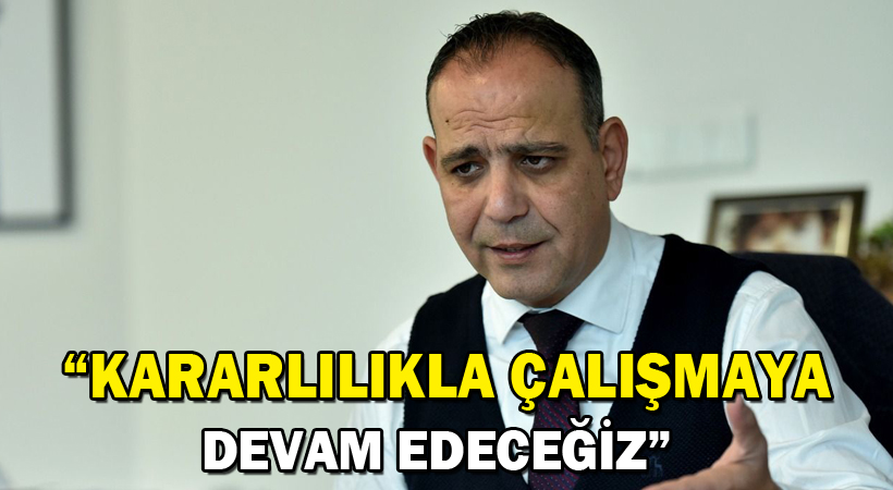 Harmancı: Kararlılıkla çalışmaya devam edeceğiz