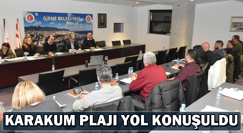 Girne Belediyesi’nde Karakum plajı yol konuşuldu
