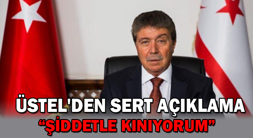 Üstel’den sert açıklama: Şiddetle kınıyorum