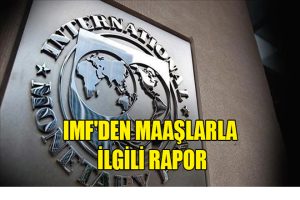 IMF’den maaşlarla ilgili rapor