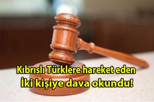 Kıbrıslı Türklere hakaret eden iki kişiye dava okundu!