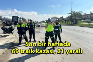 Son bir haftada 69 trafik kazası, 21 yaralı