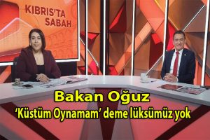Bakan Oğuz: ‘Küstüm oynamam’ deme lüksümüz yok