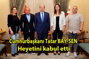 Cumhurbaşkanı Tatar BAY-SEN heyetini kabul etti