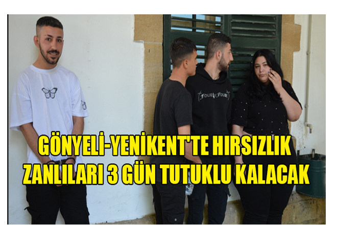 Gönyeli-Yenikent’te Hırsızlık Zanlıları 3 Gün Tutuklu Kalacak