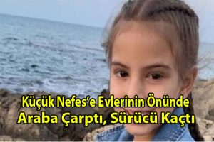 Küçük Nefes’e Evlerinin Önünde Araba Çarptı, Sürücü Kaçtı