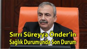Sırrı Süreyya Önder’in sağlık durumunda son durum