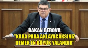 Bakan Berova: “Kara para aklayacaksınız demek en büyük yalandır”