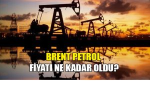 Brent petrol fiyatı ne kadar oldu?