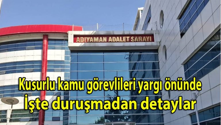 Kusurlu kamu görevlileri yargı önünde: İşte duruşmadan detaylar…