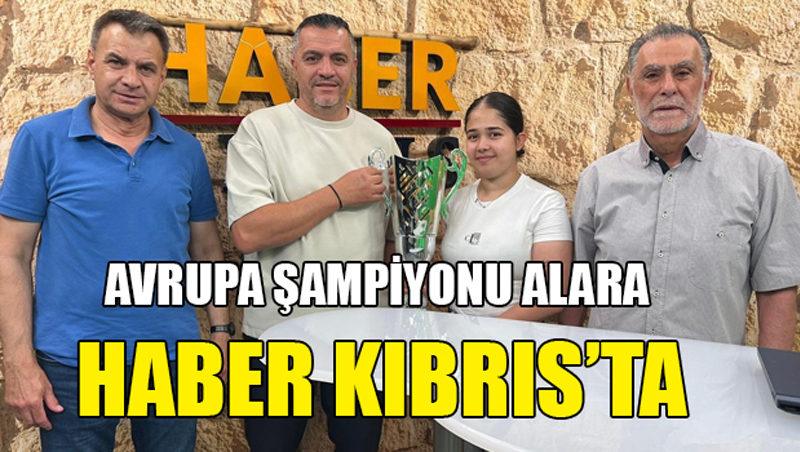 Avrupa Şampiyonu Alara Haber Kıbrıs’ta
