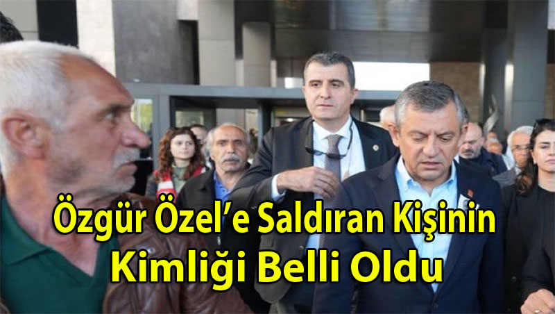 Özgür Özel’e saldıran kişinin kimliği belli oldu