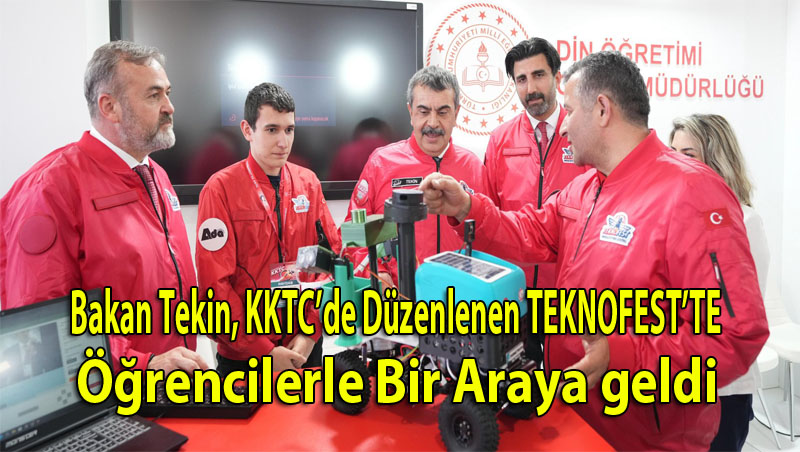 BAKAN TEKİN, KKTC’DE DÜZENLENEN TEKNOFEST’TE ÖĞRENCİLERLE BİR ARAYA GELDİ