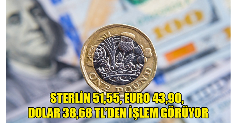 STERLİN 51,55,EURO 42,90, DOLAR,38,60 TL’DEN İŞLEM GÖRÜYOR