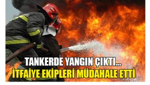 Tankerde yangın çıktı… İtfaiye ekipleri müdahale etti