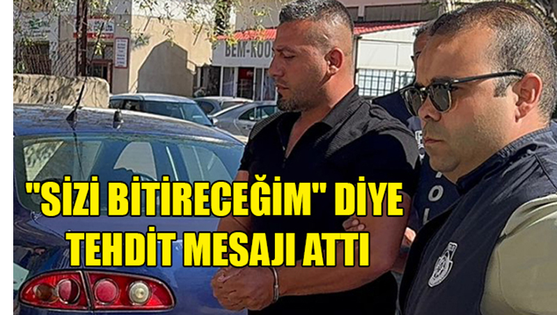 ”Sizi bitireceğim” Diye Tehdit Mesajı Attı