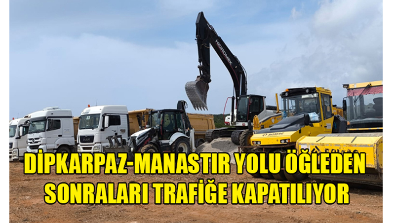 Dipkarpaz-Manastır Yolu öğleden sonraları trafiğe kapatılıyor