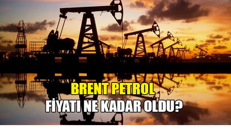 Brent petrol fiyatı ne kadar oldu?