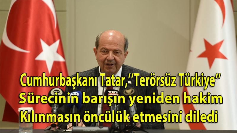 Cumhurbaşkanı Tatar, “Terörsüz Türkiye” sürecinin barışın yeniden hâkim kılınmasına öncülük etmesini diledi