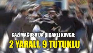 Gazimağusa’da Bıçaklı Kavga: 2 Yaralı,9 Tutuklu