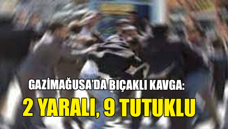 Gazimağusa’da Bıçaklı Kavga: 2 Yaralı,9 Tutuklu