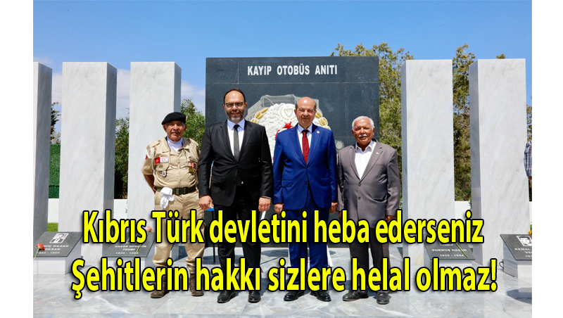 Kıbrıs Türk devletini hebâ ederseniz, şehitlerin hakkı sizlere helâl olmaz.!