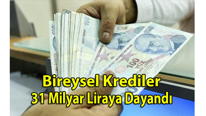 Bireysel Krediler 31 Milyar Liraya Dayandı