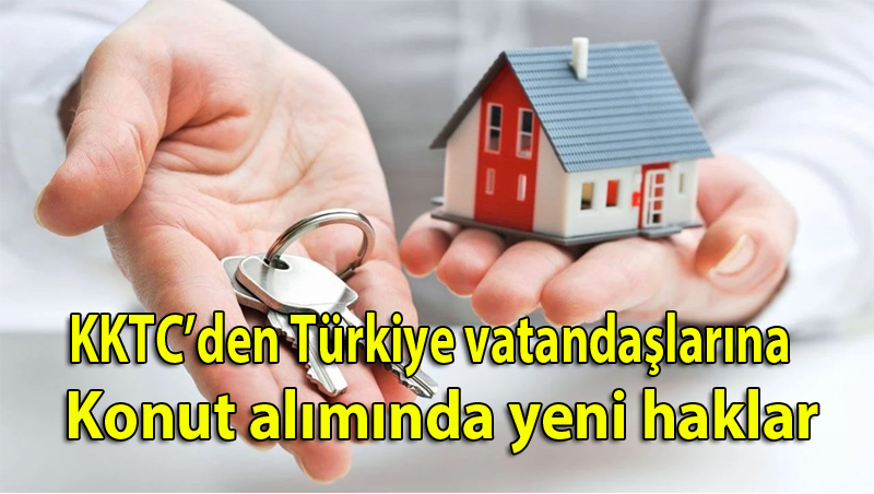 KKTC’den Türkiye vatandaşlarına konut alımında yeni haklar