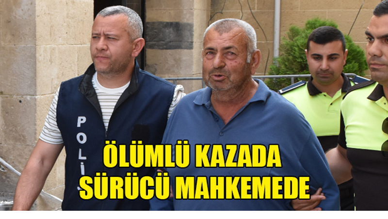 Ölümlü kazada sürücü mahkemede