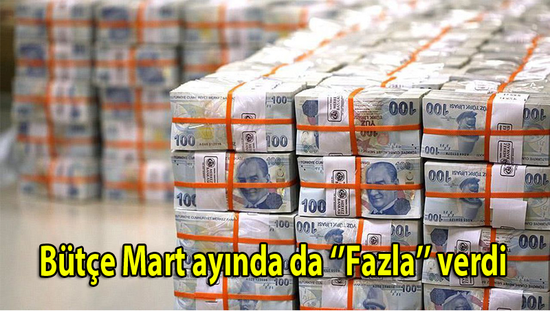 Bütçe Mart ayında da ‘’Fazla’’ verdi