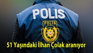 51 yaşındaki İlhan Çolak aranıyor