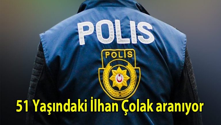 51 yaşındaki İlhan Çolak aranıyor