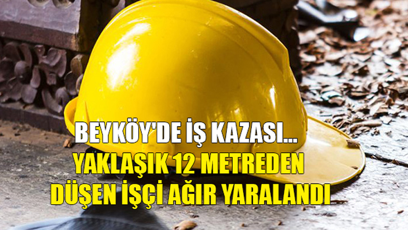 Beyköy’de iş kazası… Yaklaşık 12 Metreden Düşen İşçi Ağır Yaralandı
