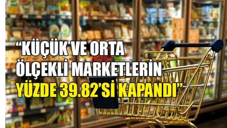“Küçük ve orta ölçekli marketlerin yüzde 39.82’si kapandı”