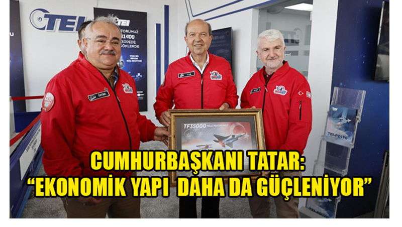 CUMHURBAŞKANI TATAR:”EKONOMİK YAPI DAHA DA GÜÇLENİYOR”