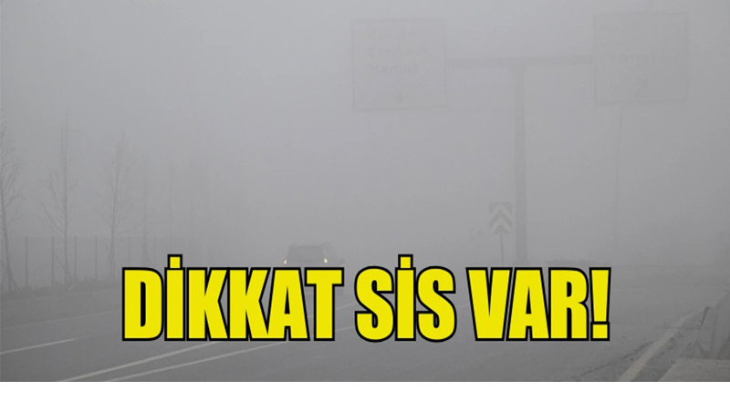 DİKKAT SİS VAR!