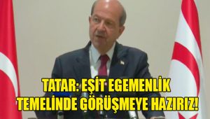 Tatar: Eşit Egemenlik Temelinde Görüşmeye Hazırız