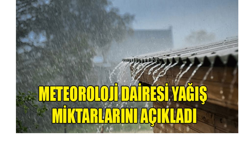 METEOROLOJİ DAİRESİ YAĞIŞ MİKTARLARINI AÇIKLANDI