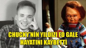 Chucky’nin yıldızı Ed Gale hayatını kaybetti