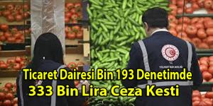 Ticaret Dairesi Bin 193 Denetimde, 333 Bin Lira Ceza Kesti