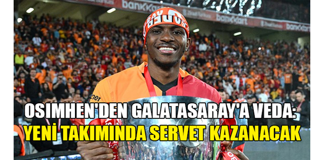 Osimhen’den Galatasaray’a veda: Yeni takımında servet kazanacak