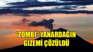 “Zombi” yanardağın gizemi çözüldü