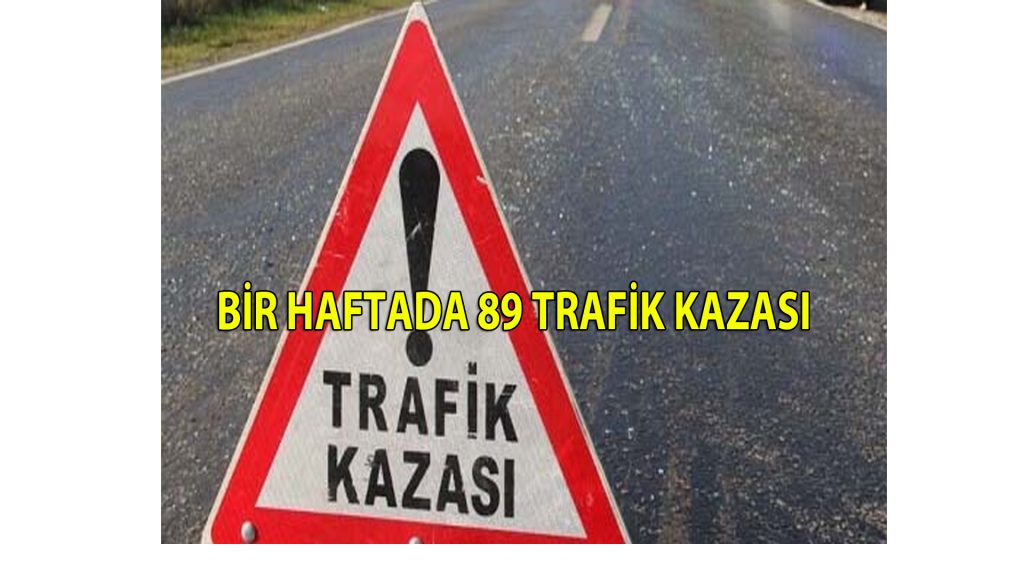 Bir haftada 89 trafik kazası