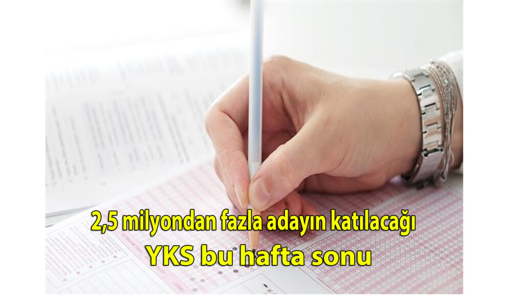 2,5 milyondan fazla adayın katılacağı YKS bu hafta sonu