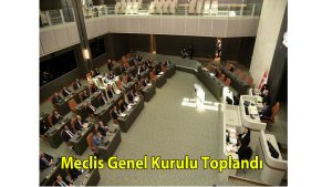 Meclis Genel Kurulu Toplandı