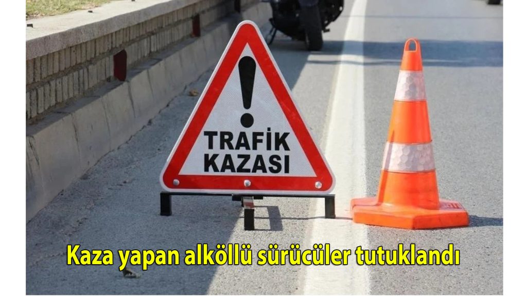 Kaza yapan alkollü sürücüler tutuklandı